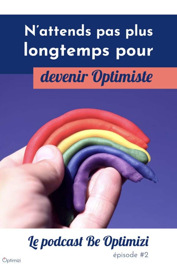 découvre dans l'épisode 3 du podcast Be Optimizi que tu ne dois pas attendre pour devenir optimiste