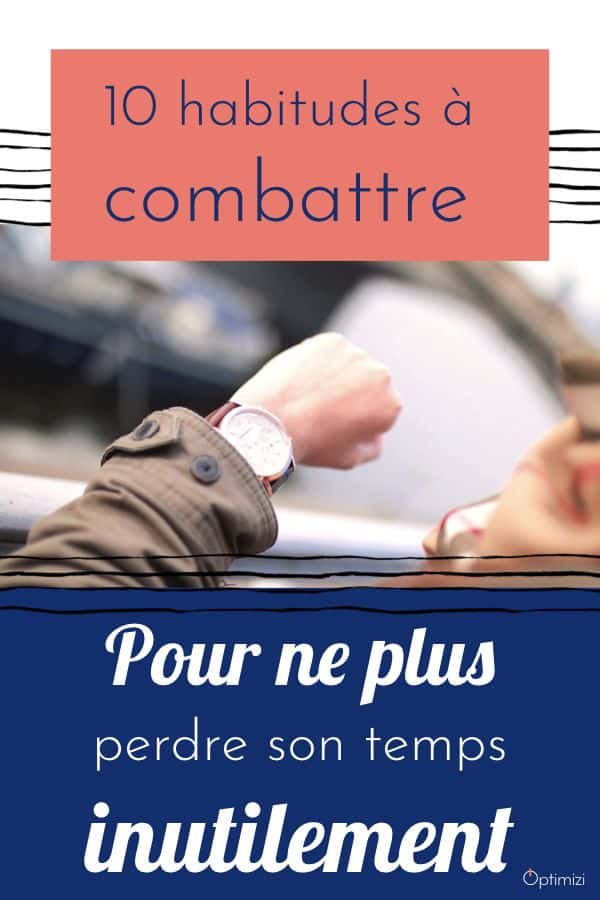 J'arrête de perdre mon temps inutilement! Voici une liste de 10 habitudes à stopper.