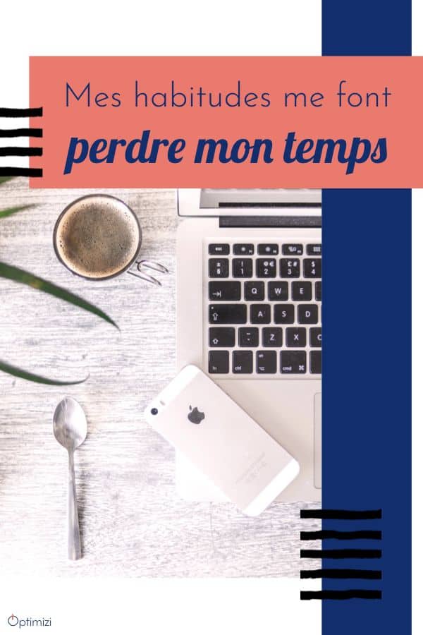 arrêtez de perdre votre temps inutilement avec cette liste de 10 habitudes à supprimer.