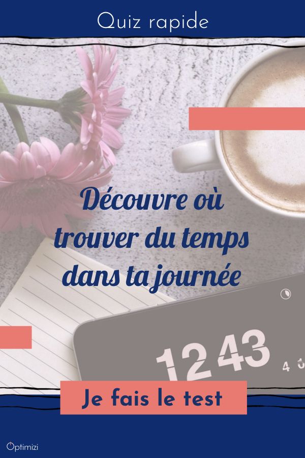 si tu veux savoir comment trouver du temps dans ta journée, réponds au quiz